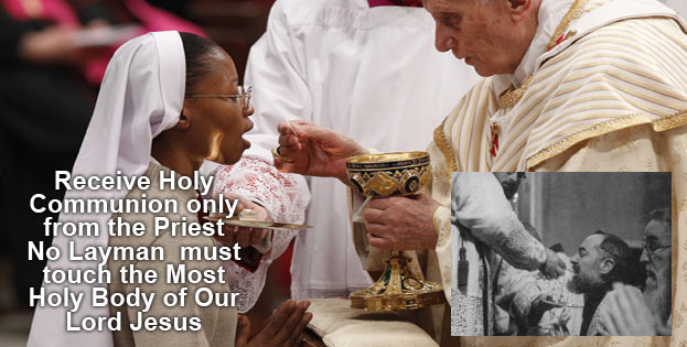 Receive Holy Communion only from the Priest No Layman must touch the Most Holy Body of Our Lord Jesus